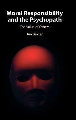 Moral Responsibility and the Psychopath: The Value of Others - Jim Baxter - cover
