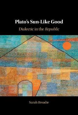 Plato's Sun-Like Good: Dialectic in the Republic - Sarah Broadie - cover