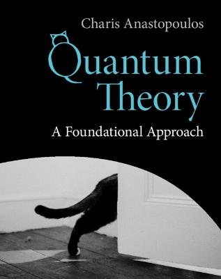 Quantum Theory: A Foundational Approach - Charis Anastopoulos - cover