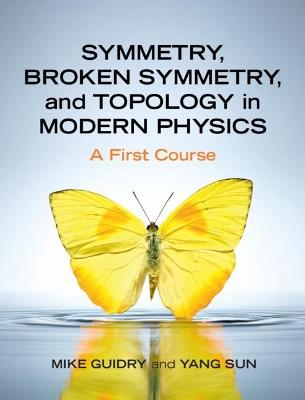 Symmetry, Broken Symmetry, and Topology in Modern Physics: A First Course - Mike Guidry,Yang Sun - cover