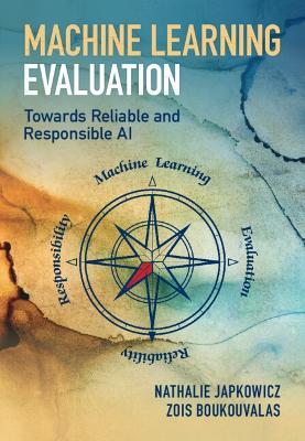 Machine Learning Evaluation: Towards Reliable and Responsible AI - Nathalie Japkowicz,Zois Boukouvalas - cover