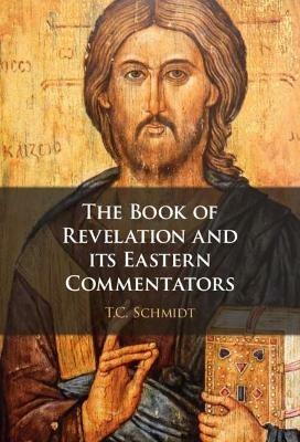 The Book of Revelation and its Eastern Commentators: Making the New Testament in the Early Christian World - Thomas Schmidt - cover
