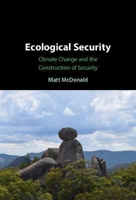 Ecological Security: Climate Change and the Construction of Security - Matt McDonald - cover