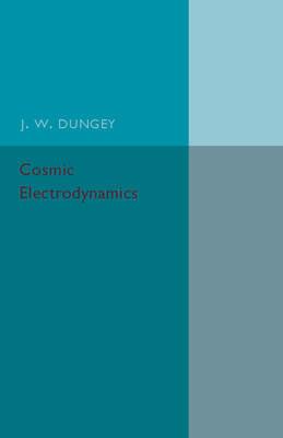 Cosmic Electrodynamics - J. W. Dungey - cover