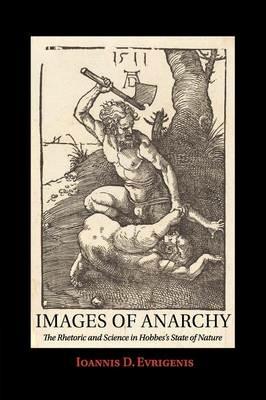 Images of Anarchy: The Rhetoric and Science in Hobbes's State of Nature - Ioannis D. Evrigenis - cover