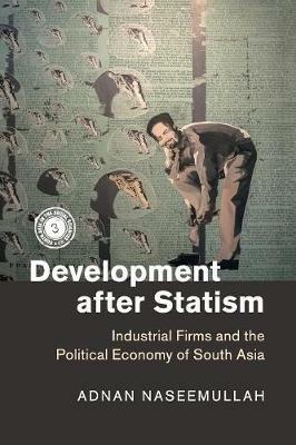 Development after Statism: Industrial Firms and the Political Economy of South Asia - Adnan Naseemullah - cover