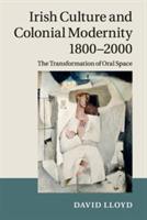 Irish Culture and Colonial Modernity 1800-2000: The Transformation of Oral Space - David Lloyd - cover