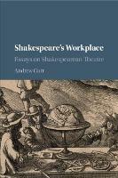 Shakespeare's Workplace: Essays on Shakespearean Theatre - Andrew Gurr - cover