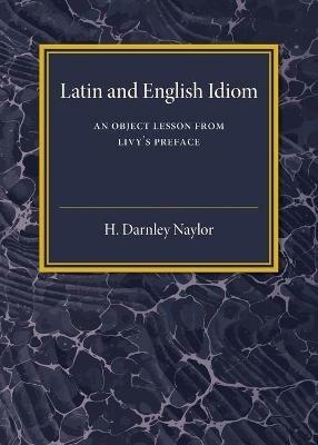 Latin and English Idiom: An Object Lesson from Livy's Preface - H. Darnley Naylor - cover