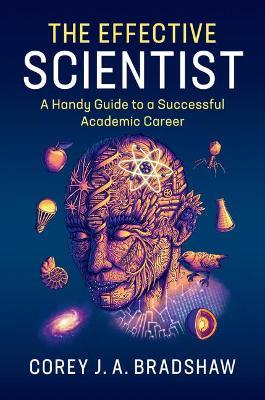 The Effective Scientist: A Handy Guide to a Successful Academic Career - Corey J. A. Bradshaw - cover