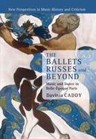 The Ballets Russes and Beyond: Music and Dance in Belle-Époque Paris - Davinia Caddy - cover