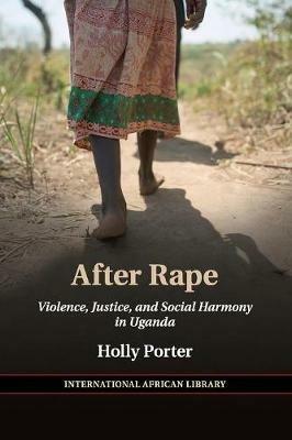 After Rape: Violence, Justice, and Social Harmony in Uganda - Holly Porter - cover