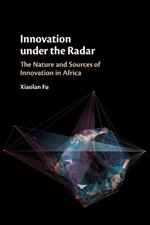 Innovation under the Radar: The Nature and Sources of Innovation in Africa