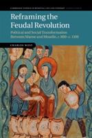 Reframing the Feudal Revolution: Political and Social Transformation between Marne and Moselle, c.800-c.1100 - Charles West - cover