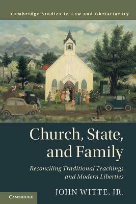 Church, State, and Family: Reconciling Traditional Teachings and Modern Liberties - John Witte, Jr. - cover