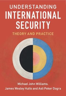Understanding International Security: Theory and Practice - Michael John Williams,James Wesley Hutto,Asli Peker Dogra - cover