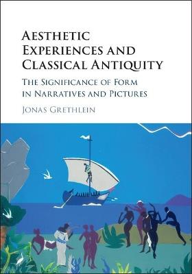 Aesthetic Experiences and Classical Antiquity: The Significance of Form in Narratives and Pictures - Jonas Grethlein - cover