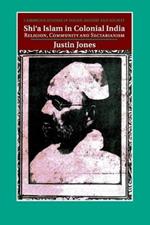 Shi'a Islam in Colonial India: Religion, Community and Sectarianism