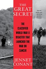 The Great Secret: The Classified World War II Disaster that Launched the War on Cancer