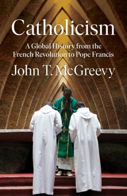 Catholicism: A Global History from the French Revolution to Pope Francis - John T. McGreevy - cover