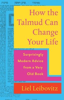 How the Talmud Can Change Your Life: Surprisingly Modern Advice from a Very Old Book - Liel Leibovitz - cover