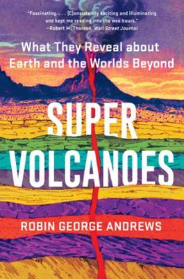 Super Volcanoes: What They Reveal about Earth and the Worlds Beyond - Robin George Andrews - cover