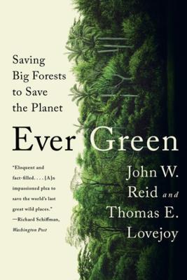 Ever Green: Saving Big Forests to Save the Planet - John W. Reid,Thomas E. Lovejoy - cover