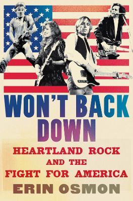 Won't Back Down: Heartland Rock and the Fight for America - Erin Osmon - cover