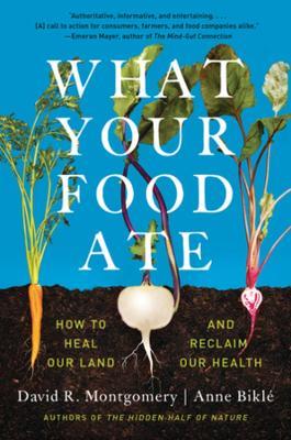 What Your Food Ate: How to Restore Our Land and Reclaim Our Health - David R. Montgomery,Anne Bikle - cover