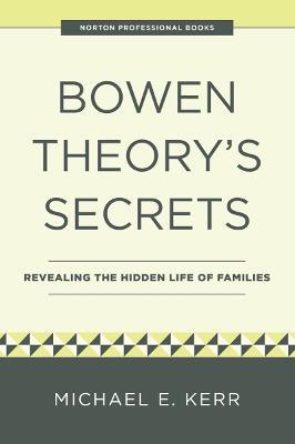 Bowen Theory's Secrets: Revealing the Hidden Life of Families - Michael E. Kerr - cover