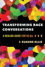 Transforming Race Conversations: A Healing Guide for Us All (First Edition)