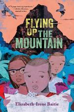 Flying Up the Mountain: A Novel