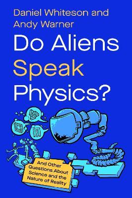 Do Aliens Speak Physics?: And Other Questions about Science and the Nature of Reality - Daniel Whiteson,Andy Warner - cover