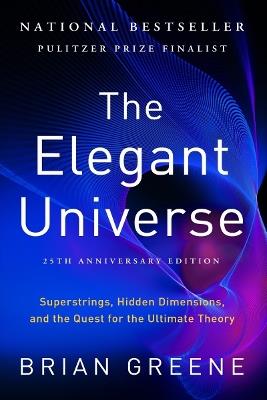 The Elegant Universe: Superstrings, Hidden Dimensions, and the Quest for the Ultimate Theory - Brian Greene - cover