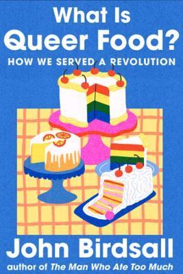 What Is Queer Food?: How We Served a Revolution - John Birdsall - cover