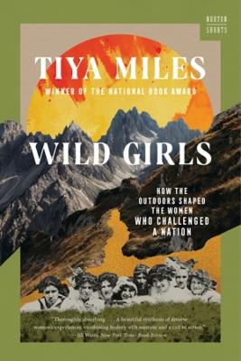 Wild Girls: How the Outdoors Shaped the Women Who Challenged a Nation - Tiya Miles - cover