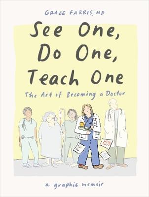 See One, Do One, Teach One: The Art of Becoming a Doctor: A Graphic Memoir - Grace Farris - cover
