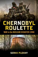 Chernobyl Roulette: War in the Nuclear Disaster Zone