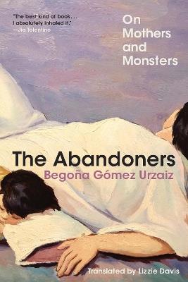The Abandoners: On Mothers and Monsters - Begoña Gómez Urzaiz - cover