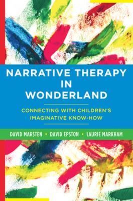 Narrative Therapy in Wonderland: Connecting with Children's Imaginative Know-How - David Epston,Laurie Markham,David Marsten - cover
