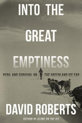 Into the Great Emptiness: Peril and Survival on the Greenland Ice Cap - David Roberts - cover