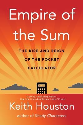 Empire of the Sum: The Rise and Reign of the Pocket Calculator - Keith Houston - cover