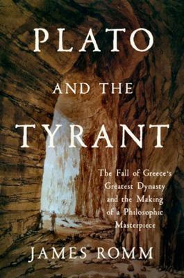Plato and the Tyrant: The Fall of Greece's Greatest Dynasty and the Making of a Philosophic Masterpiece - James Romm - cover