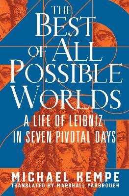 The Best of All Possible Worlds: A Life of Leibniz in Seven Pivotal Days - Michael Kempe - cover