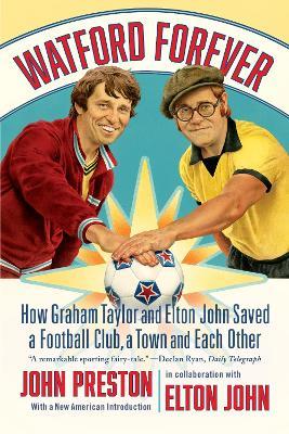 Watford Forever: How Graham Taylor and Elton John Saved a Football Club, a Town, and Each Other - John Preston,Elton John - cover