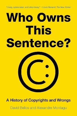 Who Owns This Sentence?: A History of Copyrights and Wrongs - David Bellos,Alexandre Montagu - cover