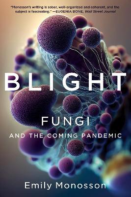 Blight: Fungi and the Coming Pandemic - Emily Monosson - cover