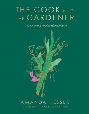 The Cook and the Gardener: Recipes and Writings from France - Amanda Hesser - cover