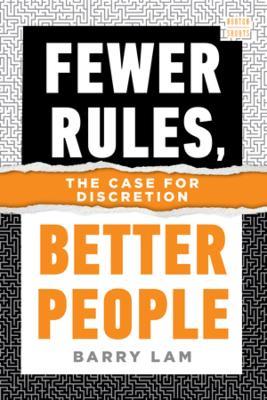 Fewer Rules, Better People: The Case for Discretion - Barry Lam - cover