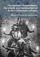 The Spanish Phosphateers: the origins and development of Spain's phosphate industry - Bernard O'Connor,Leyre Solano - cover
